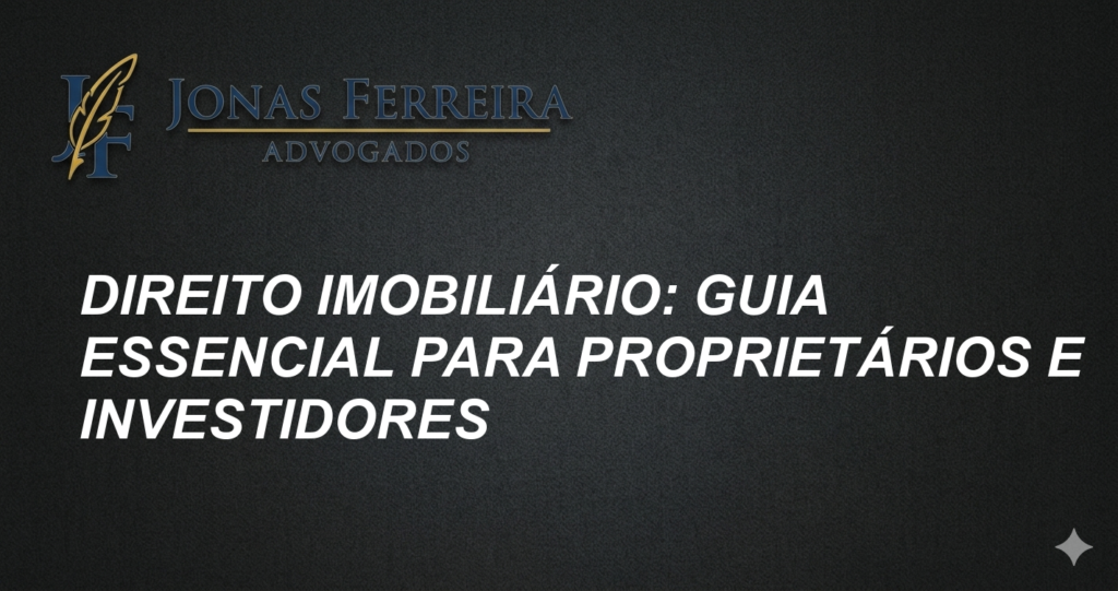 Direito Imobiliário: Guia Essencial para Proprietários e Investidores