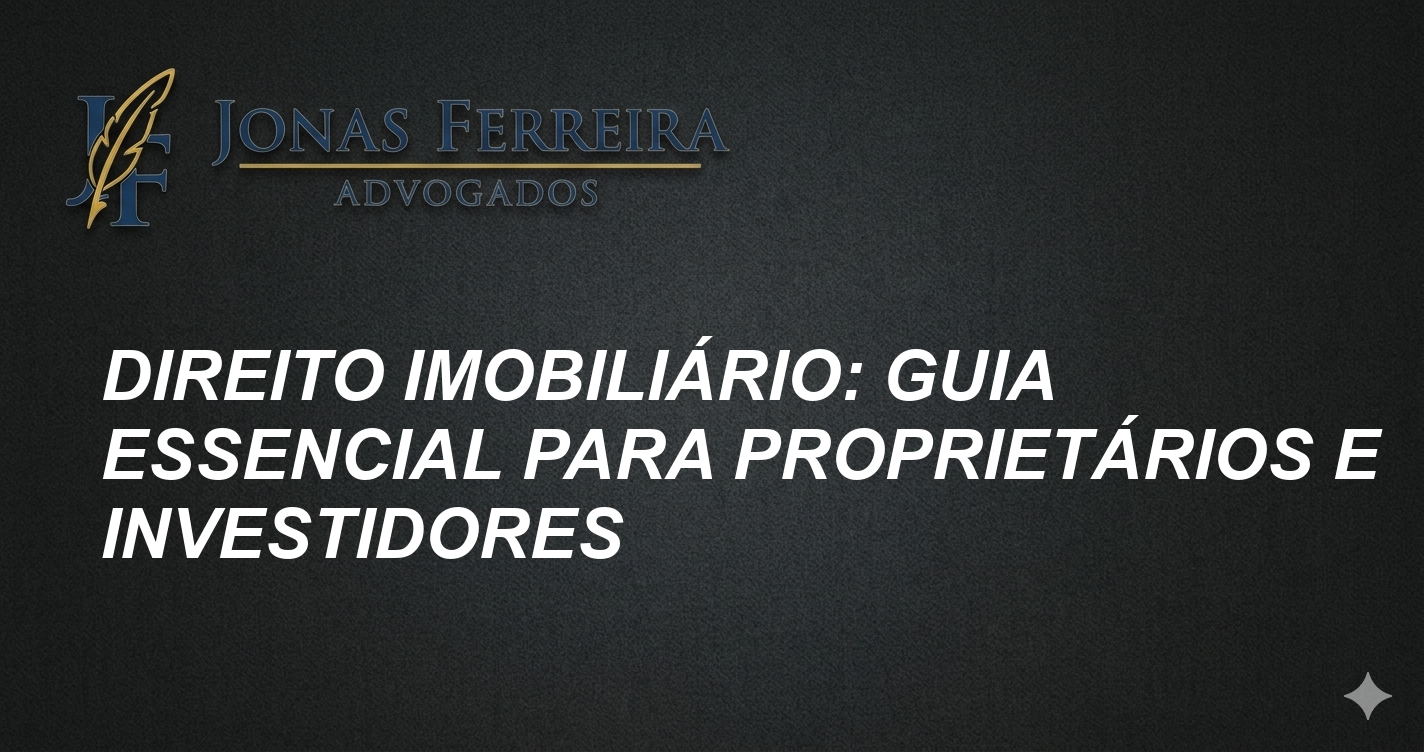 Direito Imobiliário: Guia Essencial para Proprietários e Investidores