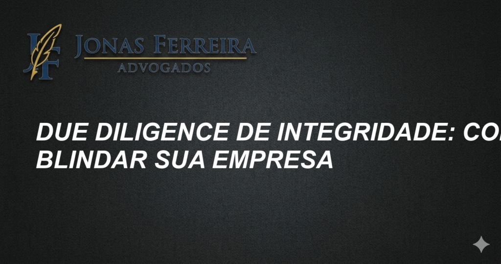 Due Diligence de Integridade: Como blindar sua empresa