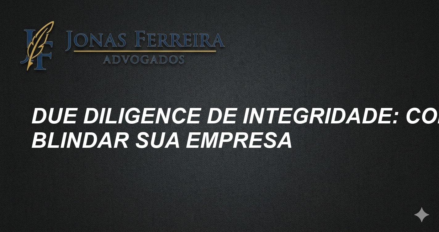 Due Diligence de Integridade: Como blindar sua empresa