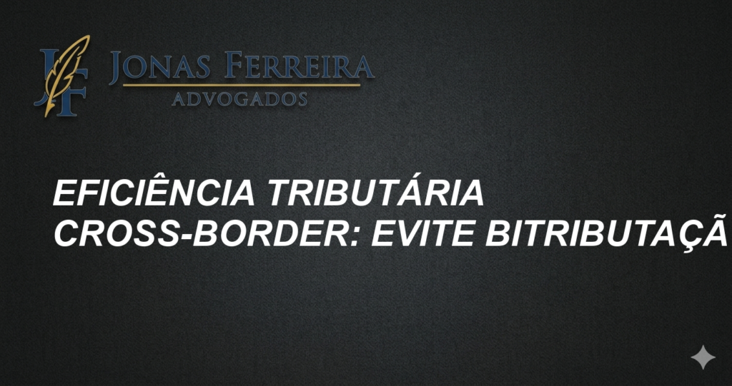 Eficiência Tributária Cross-Border: Evite Bitributação
