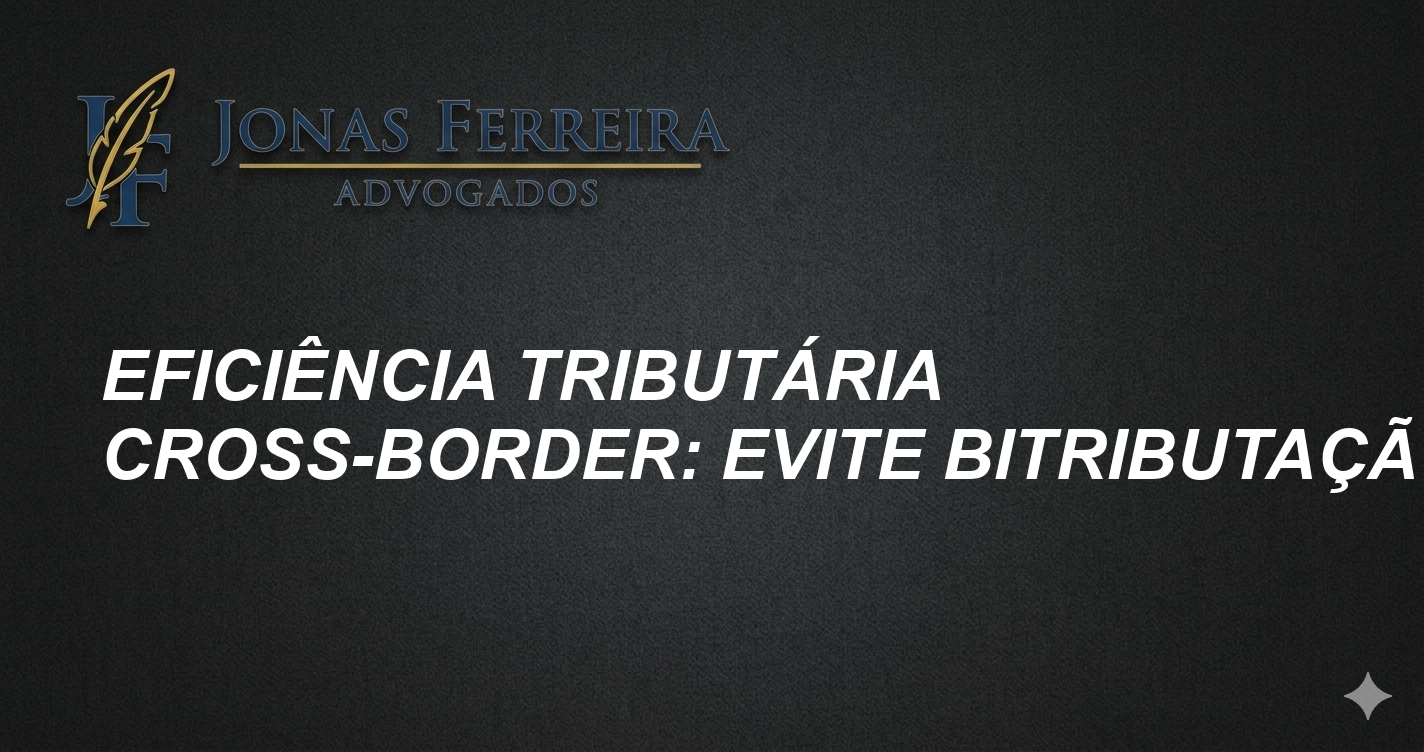 Eficiência Tributária Cross-Border: Evite Bitributação