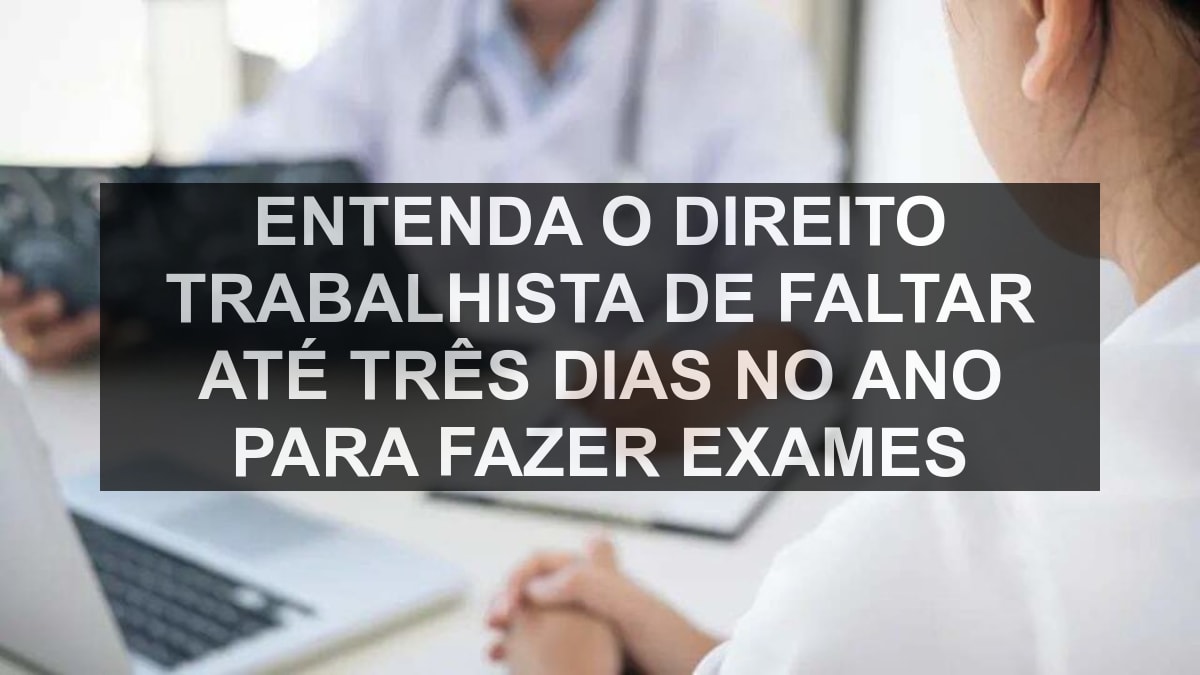Entenda o direito trabalhista de faltar até três dias no ano para fazer exames