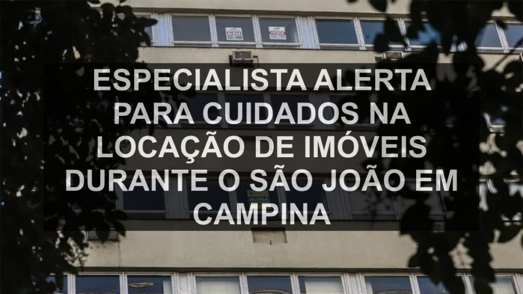 Especialista alerta para cuidados na locação de imóveis durante o São João em Campina