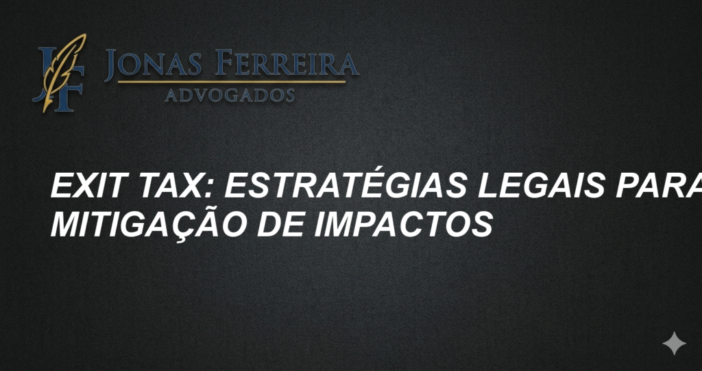 Exit Tax: Estratégias Legais para Mitigação de Impactos