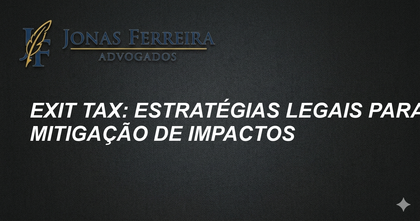 Exit Tax: Estratégias Legais para Mitigação de Impactos