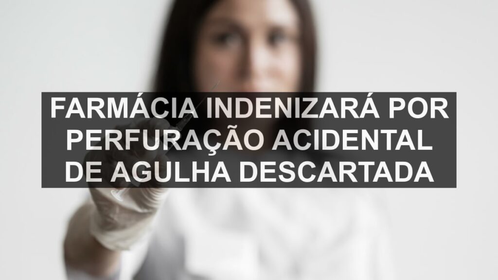 Farmácia indenizará por perfuração acidental de agulha descartada