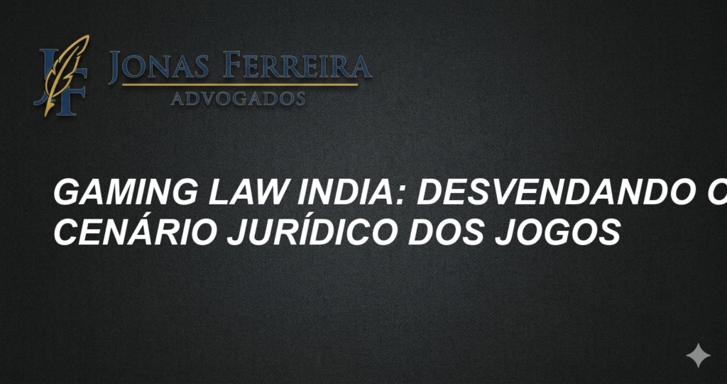 Gaming Law India: Desvendando o Cenário Jurídico dos Jogos
