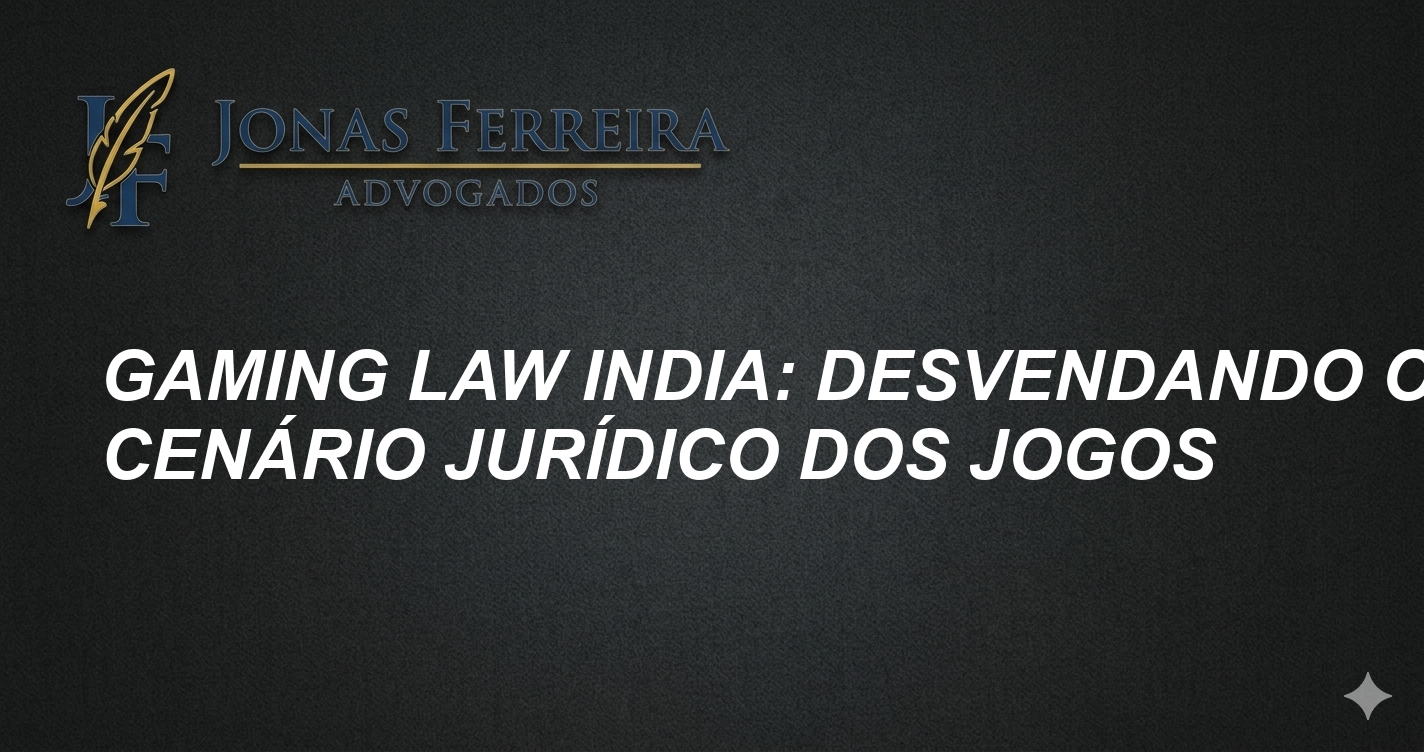 Gaming Law India: Desvendando o Cenário Jurídico dos Jogos