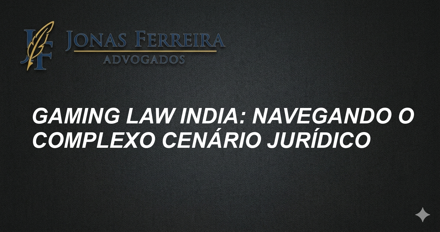 Gaming Law India: Navegando o Complexo Cenário Jurídico
