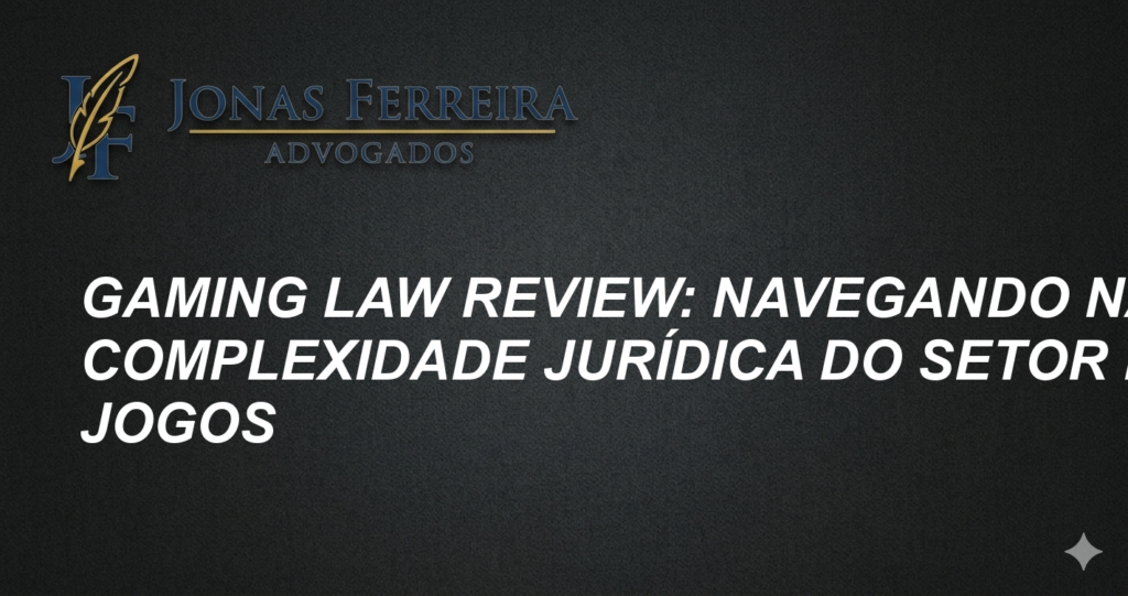 Gaming Law Review: Navegando na Complexidade Jurídica do Setor de Jogos