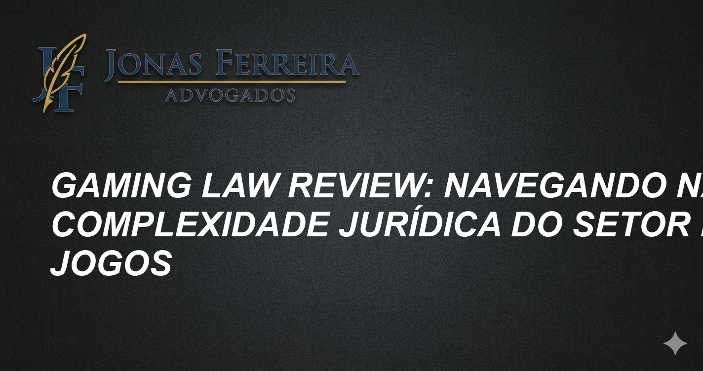 Gaming Law Review: Navegando na Complexidade Jurídica do Setor de Jogos