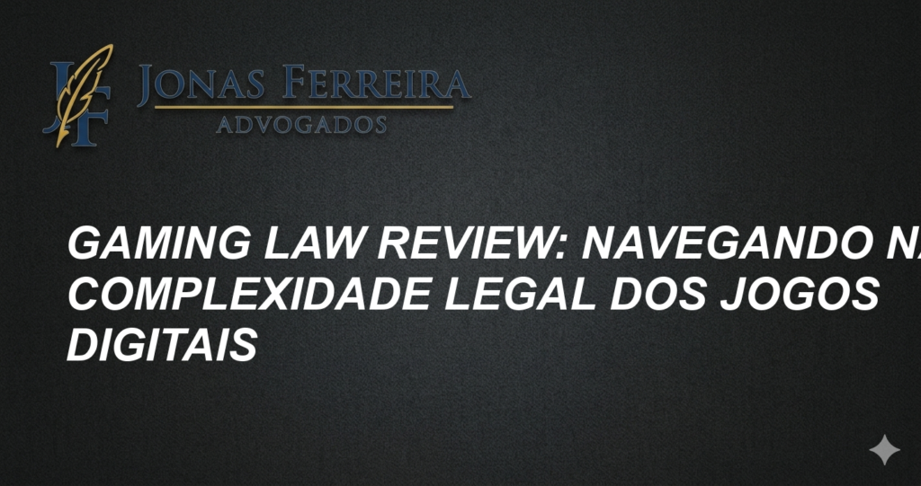 Gaming Law Review: Navegando na Complexidade Legal dos Jogos Digitais