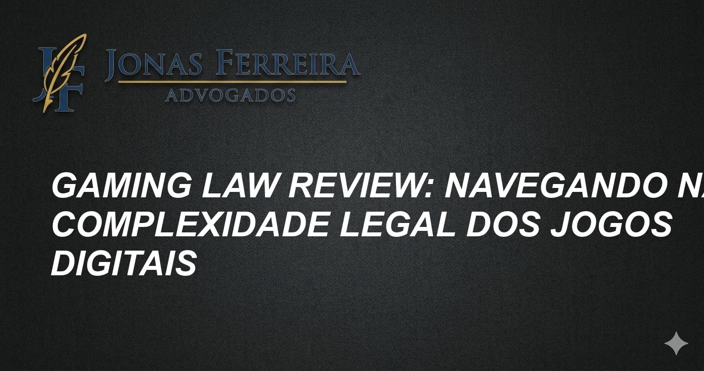 Gaming Law Review: Navegando na Complexidade Legal dos Jogos Digitais