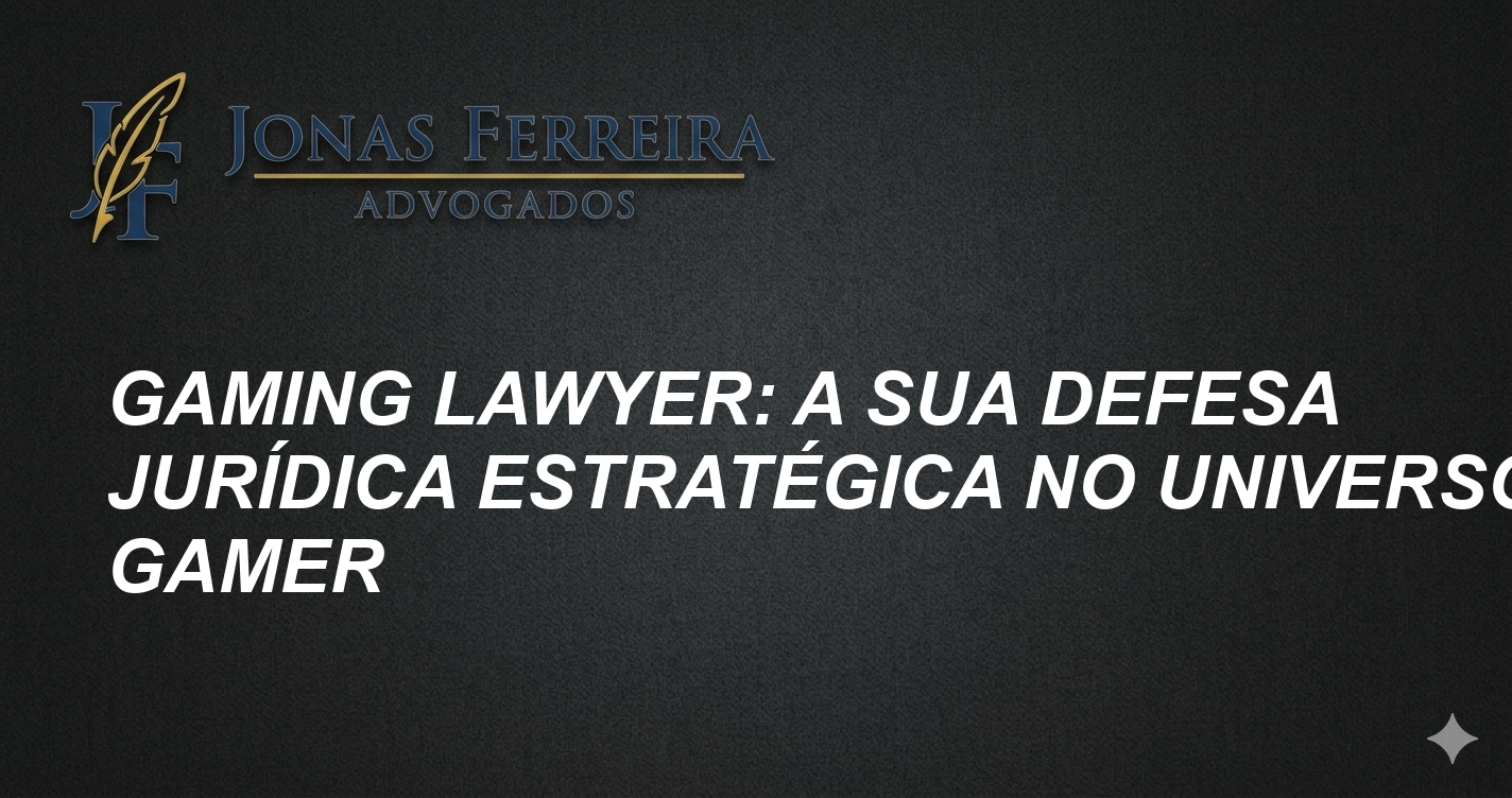 Gaming Lawyer: A Sua Defesa Jurídica Estratégica no Universo Gamer