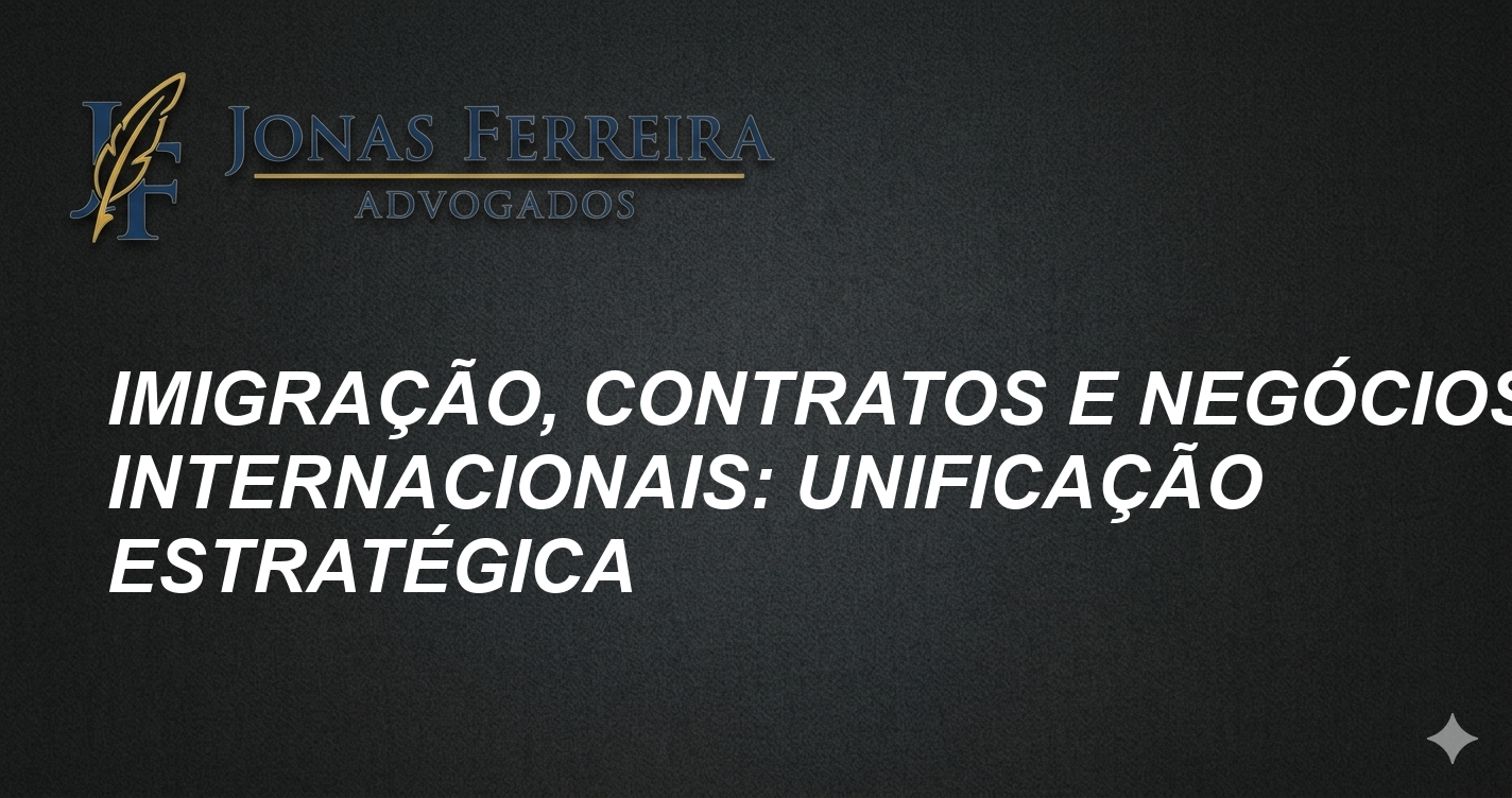 Imigração, Contratos e Negócios Internacionais: Unificação Estratégica