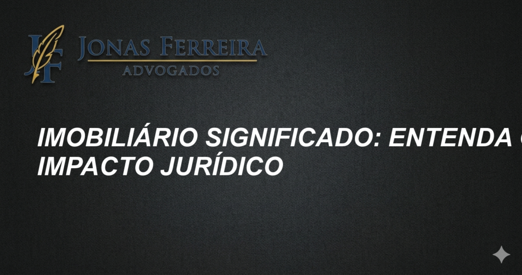 Imobiliário significado: Entenda o impacto jurídico