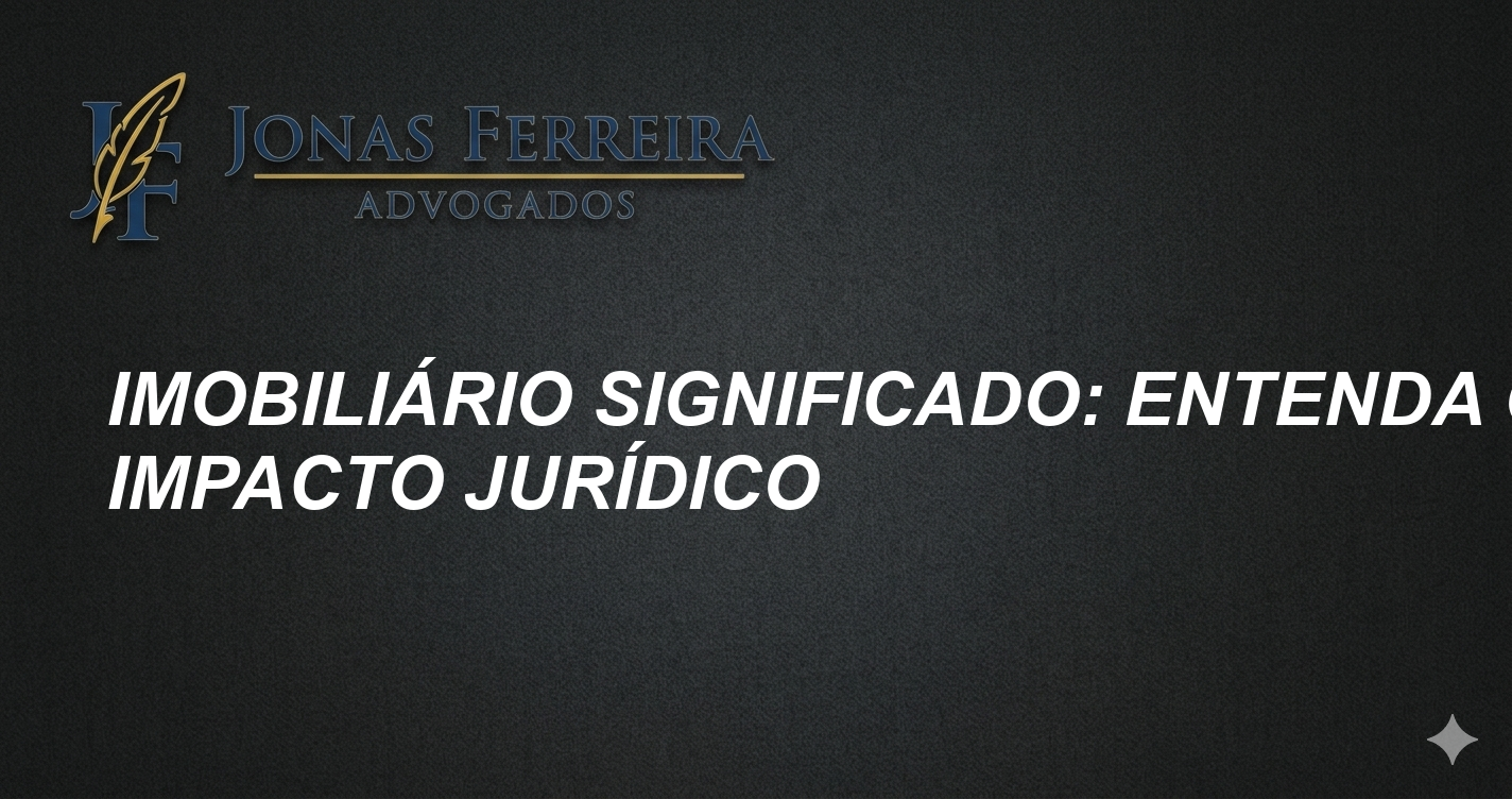 Imobiliário significado: Entenda o impacto jurídico