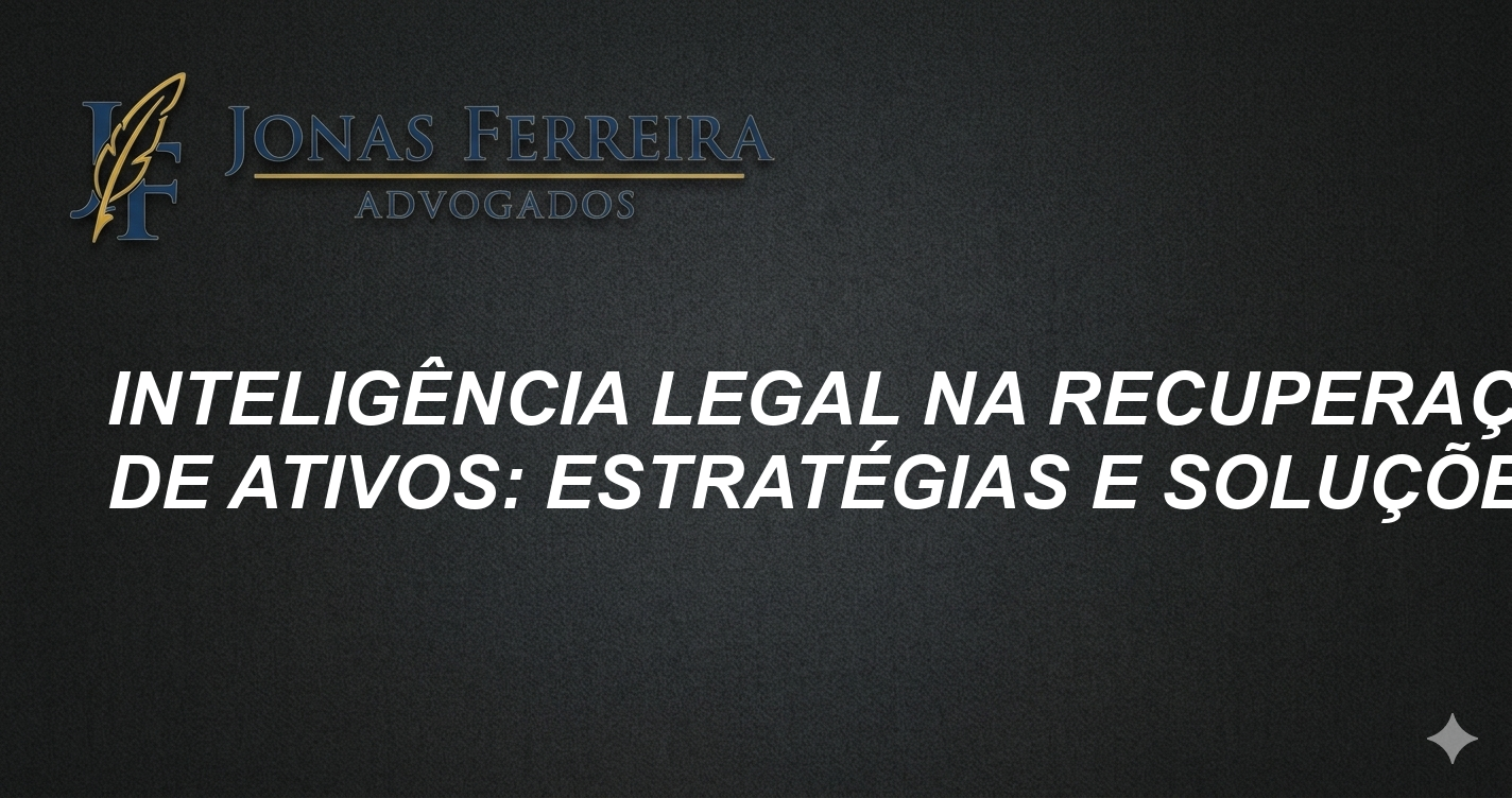 Inteligência Legal na Recuperação de Ativos: Estratégias e Soluções