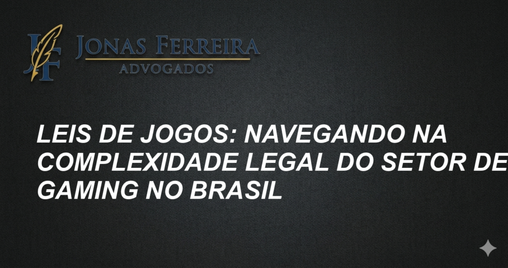 Leis de Jogos: Navegando na Complexidade Legal do Setor de Gaming no Brasil