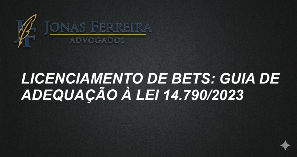 Licenciamento de Bets: Guia de Adequação à Lei 14.790/2023
