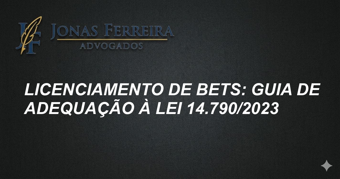 Licenciamento de Bets: Guia de Adequação à Lei 14.790/2023