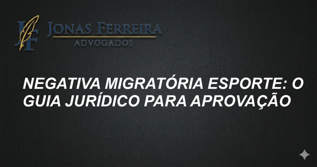 Negativa Migratória Esporte: O Guia Jurídico para Aprovação