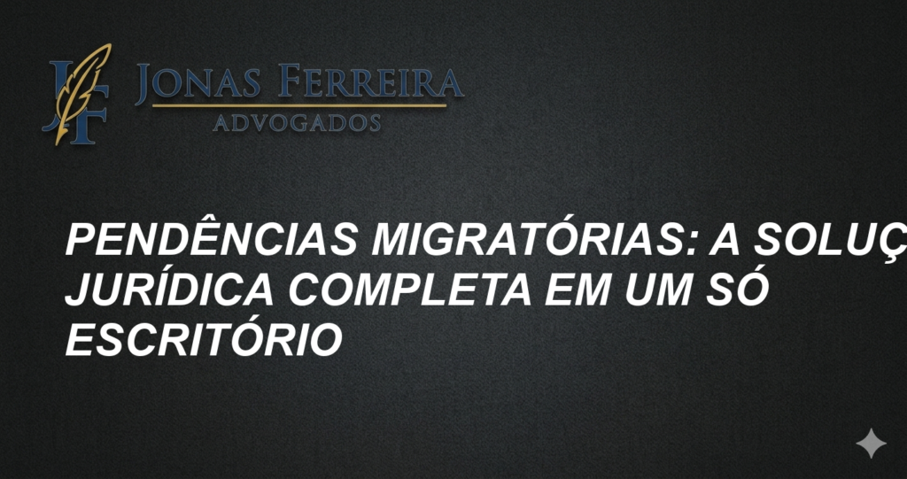 Pendências Migratórias: A Solução Jurídica Completa em Um Só Escritório