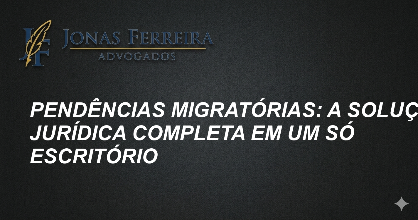 Pendências Migratórias: A Solução Jurídica Completa em Um Só Escritório