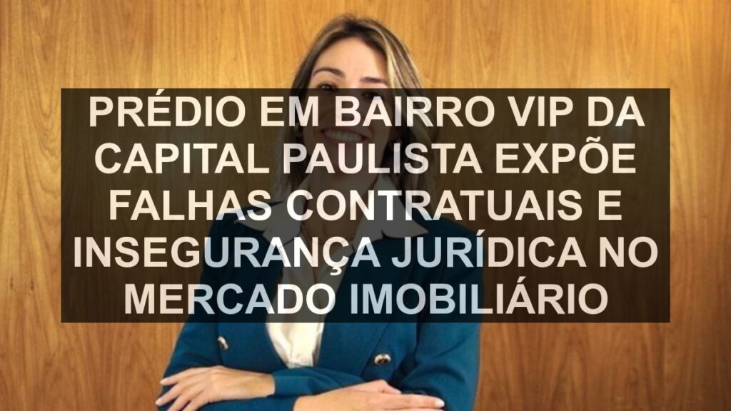 Prédio em bairro vip da capital paulista expõe falhas contratuais e insegurança jurídica no mercado imobiliário
