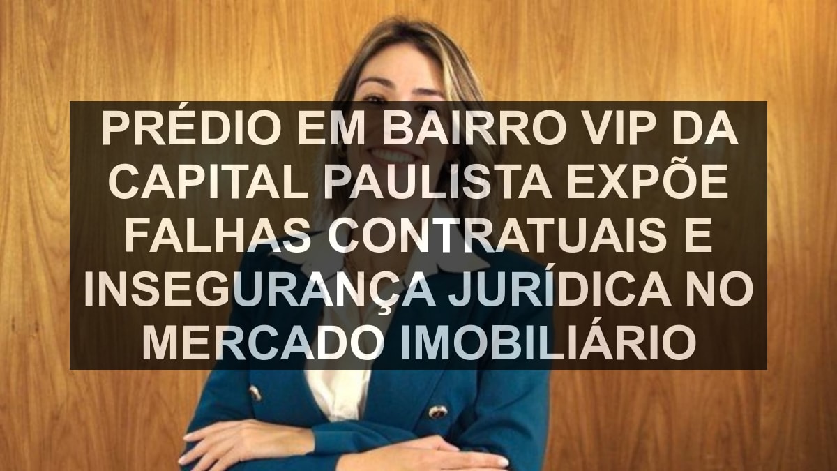 Prédio em bairro vip da capital paulista expõe falhas contratuais e insegurança jurídica no mercado imobiliário