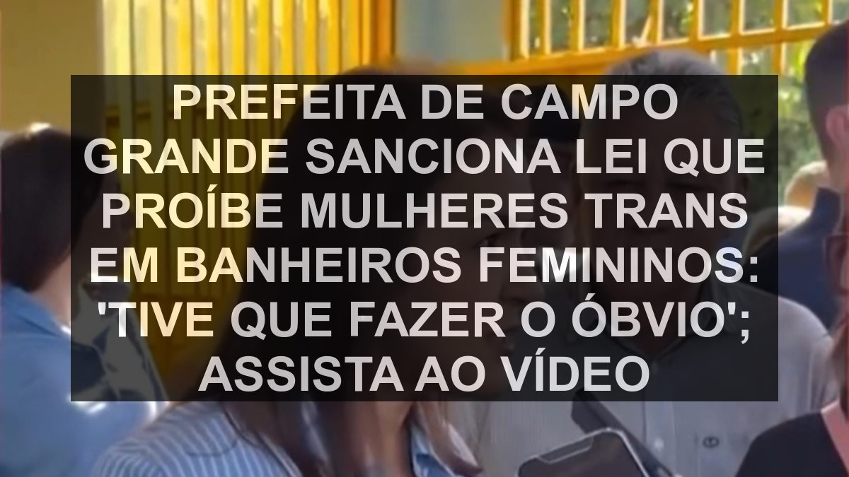 Prefeita de Campo Grande sanciona lei que proíbe mulheres trans em banheiros femininos: 'Tive que fazer o óbvio'; assista ao vídeo