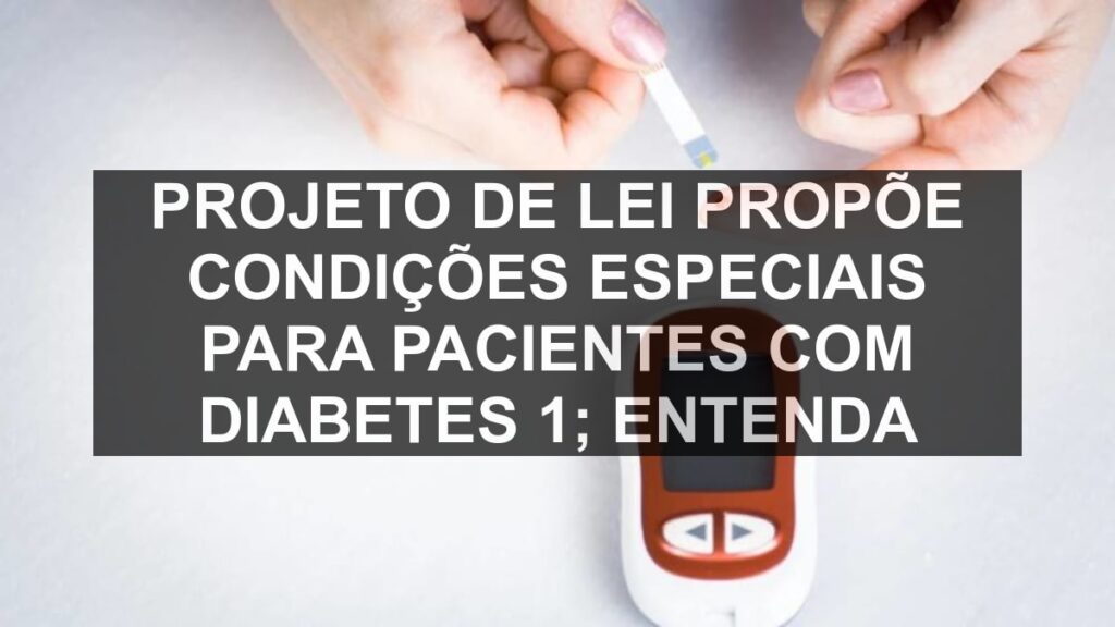 Projeto de lei propõe condições especiais para pacientes com diabetes 1; entenda