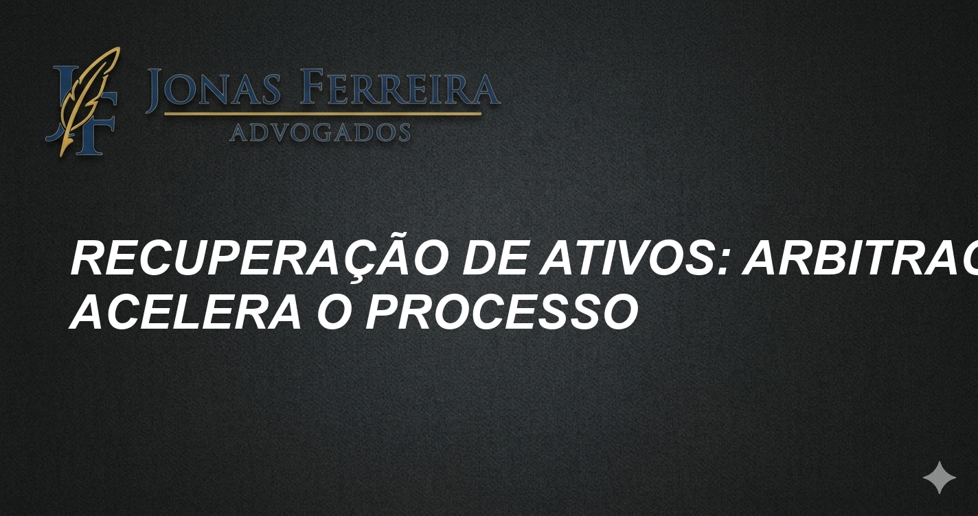 Recuperação de Ativos: Arbitragem Acelera o Processo