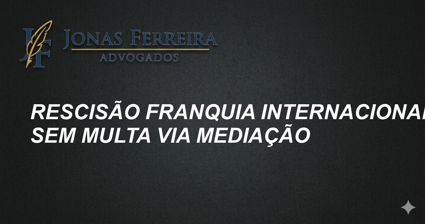 Rescisão Franquia Internacional sem Multa via Mediação