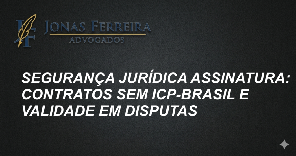 Segurança Jurídica Assinatura: Contratos Sem ICP-Brasil e Validade em Disputas