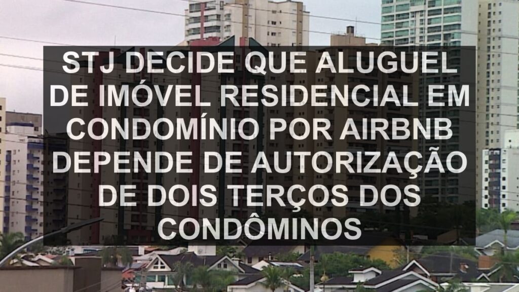 STJ decide que aluguel de imóvel residencial em condomínio por Airbnb depende de autorização de dois terços dos condôminos