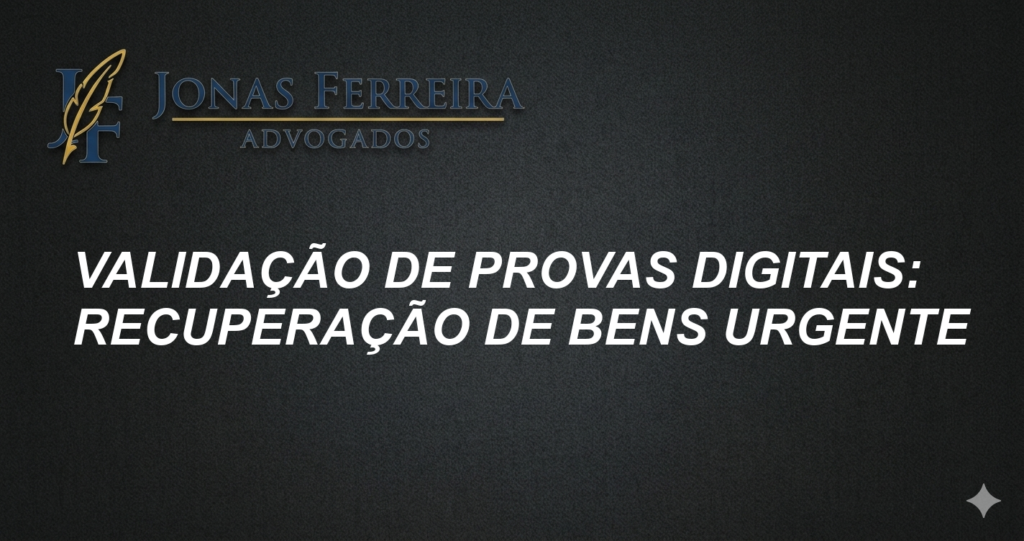 Validação de Provas Digitais: Recuperação de Bens Urgente