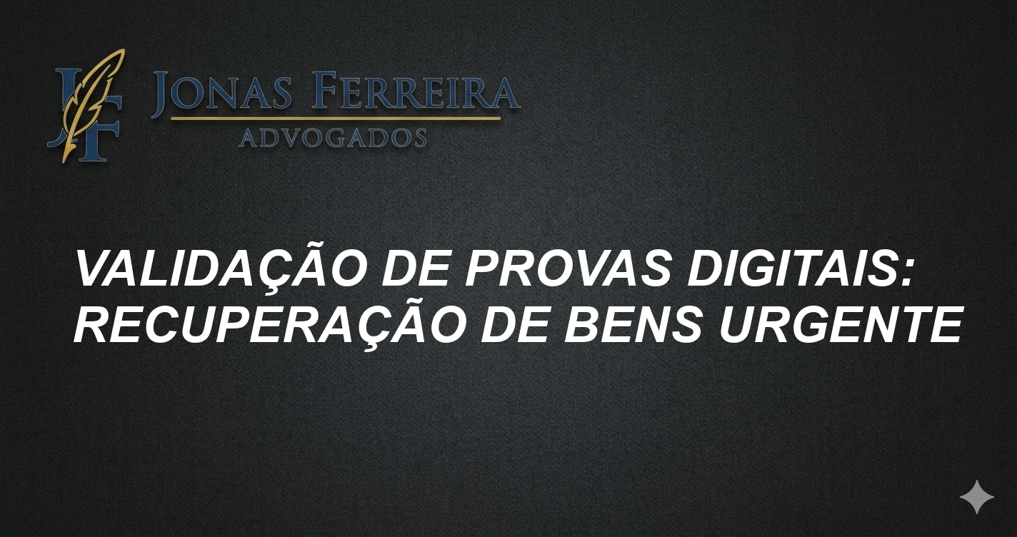 Validação de Provas Digitais: Recuperação de Bens Urgente