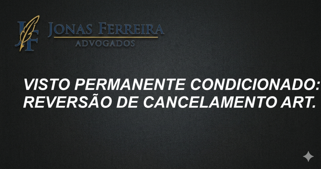 Visto Permanente Condicionado: Reversão de Cancelamento Art. 18