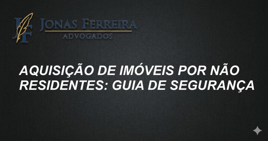 Aquisição de imóveis por não residentes: Guia de Segurança