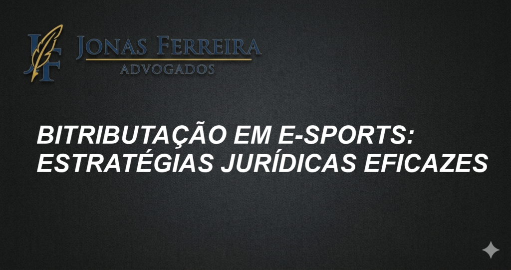 Bitributação em E-sports: Estratégias Jurídicas Eficazes