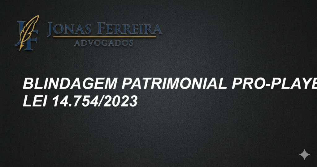 Blindagem Patrimonial Pro-Players: Lei 14.754/2023