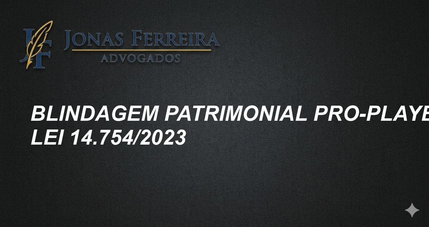 Blindagem Patrimonial Pro-Players: Lei 14.754/2023
