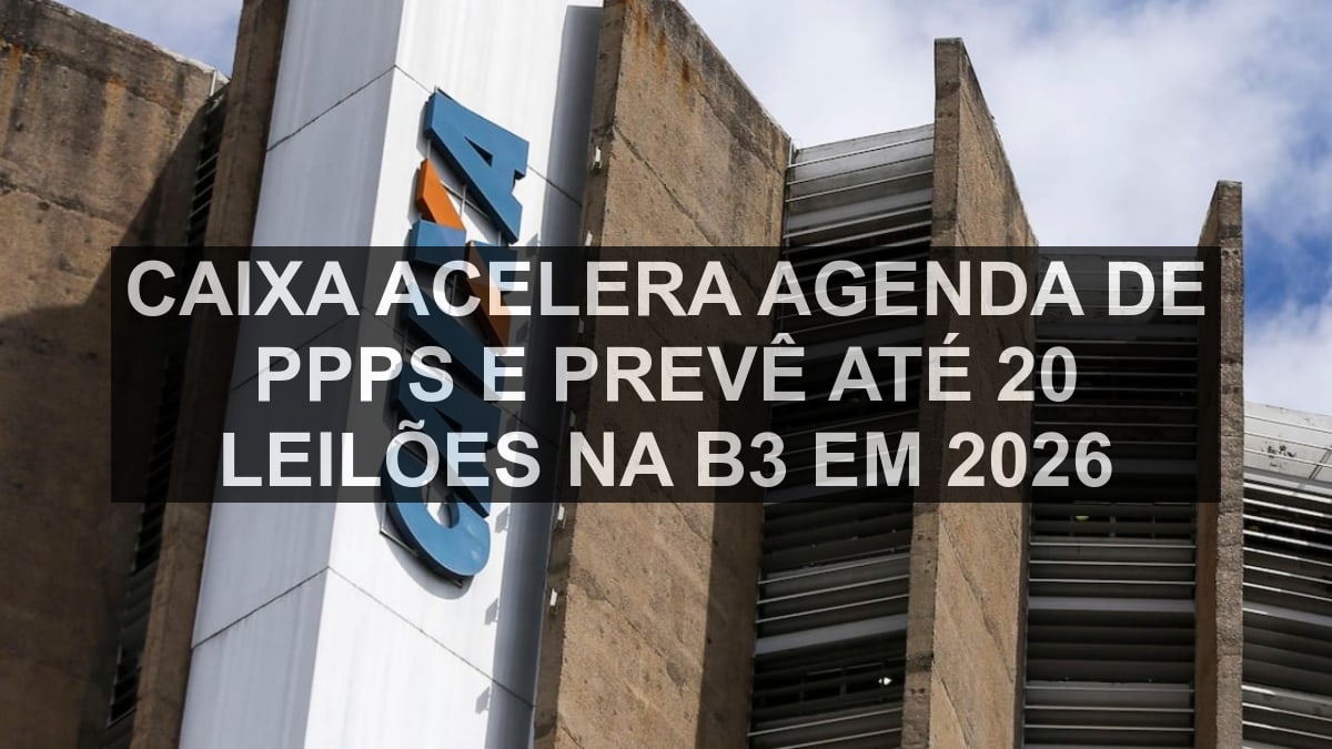 Caixa acelera agenda de PPPs e prevê até 20 leilões na B3 em 2026