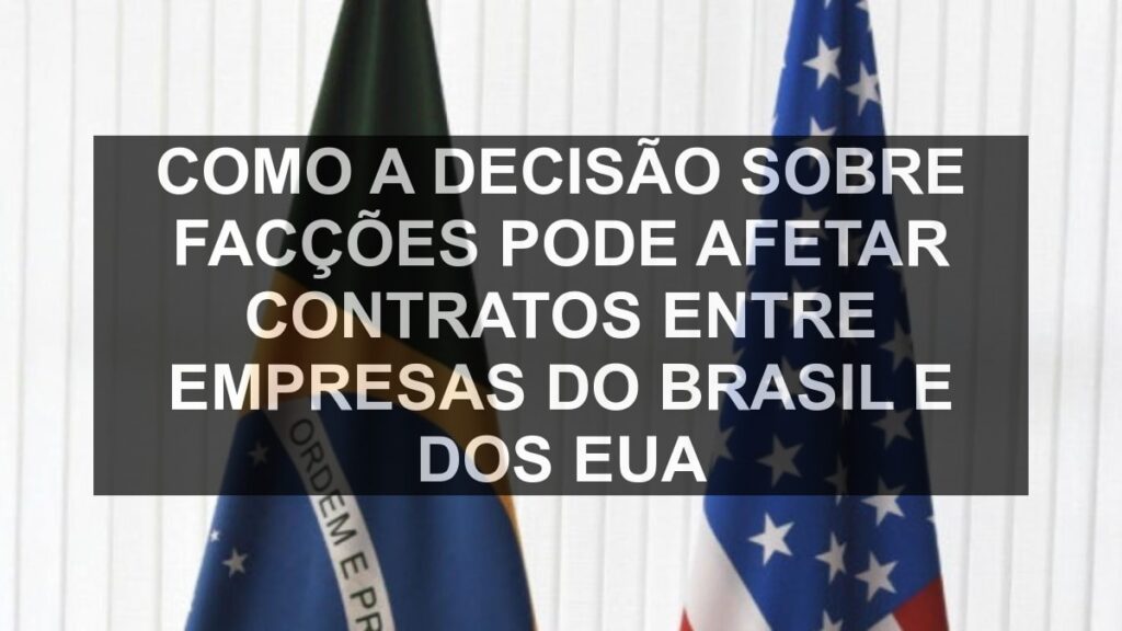 Como a decisão sobre facções pode afetar contratos entre empresas do Brasil e dos EUA