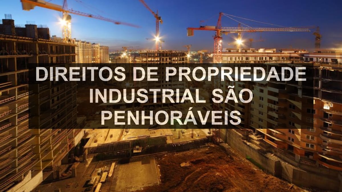 Direitos de propriedade industrial são penhoráveis