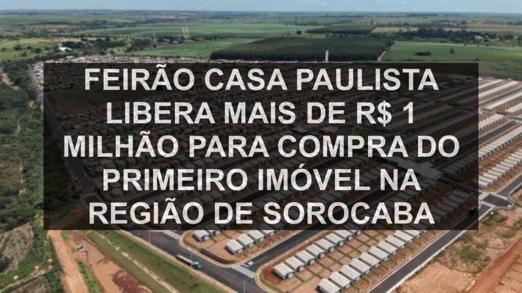 Feirão Casa Paulista libera mais de R$ 1 milhão para compra do primeiro imóvel na região de Sorocaba
