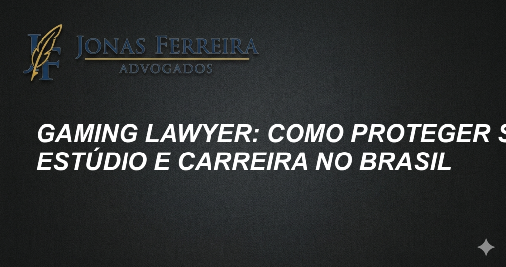 Gaming lawyer: Como proteger seu estúdio e carreira no Brasil