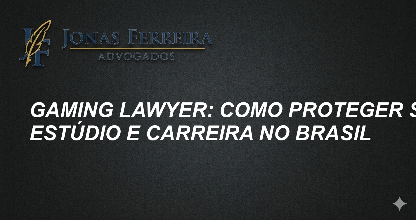 Gaming lawyer: Como proteger seu estúdio e carreira no Brasil